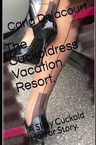 The Cuckoldress Vacation Resort A Sissy Cuckold Horror Story By Carla