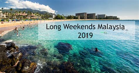 These Are The Long Weekends And Holidays For Malaysia In 2019