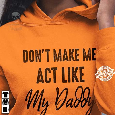 don t make me act like my daddy shirt