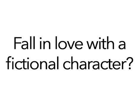 Can You Really Fall In Love With A Fictional Character The Artifice