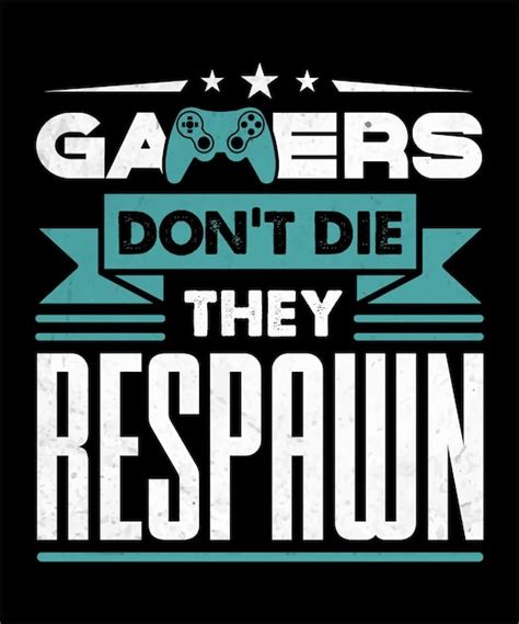 Premium Vector Gamers Dont Die They Always Respawn Gamer T Shirt Design