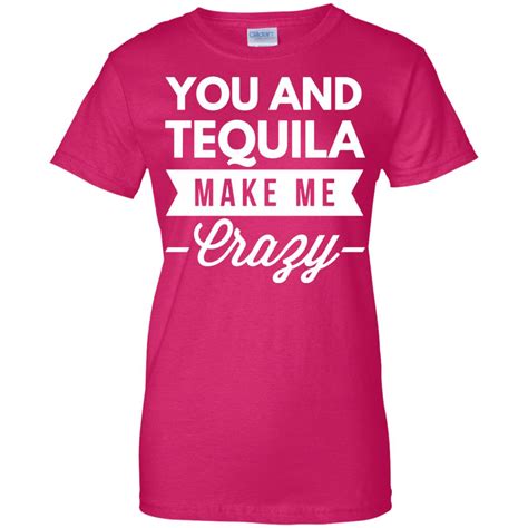 You And Tequila Make Me Crazy Shirts 10 Off Favormerch