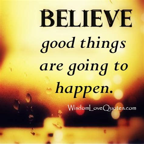 Good Things Are Going To Happen Wisdom Love Quotes