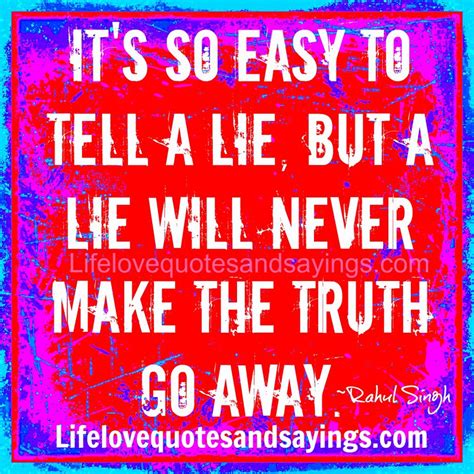 The quick pain of truth can pass away, but the slow, eating agony of a lie is never lost. Love And Lies Quotes And Sayings. QuotesGram