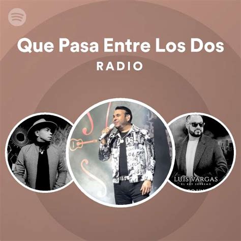 Que Pasa Entre Los Dos Radio Playlist By Spotify Spotify