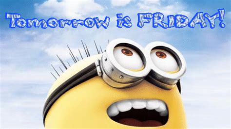 The misapprehension that tomorrow's a holiday. Tomorrow is Friday! -- Minion :: Friday :: MyNiceProfile.com