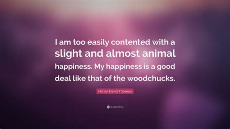 Henry David Thoreau Quote I Am Too Easily Contented With A Slight And