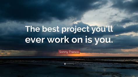 the best project youll ever work on is you sonny franco quote the all in one photos