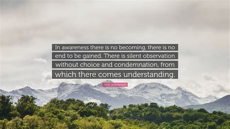 Jiddu Krishnamurti Quote “in Awareness There Is No Becoming There Is