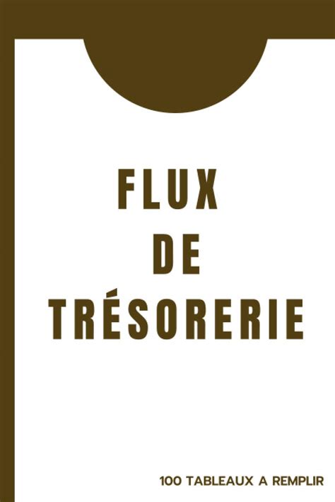 Buy Flux De Trésorerie 100 Tableaux à Remplir Cahier Dexercices Pour