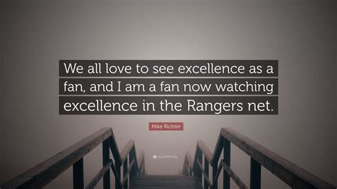 Mike Richter Quote We All Love To See Excellence As A Fan And I Am A