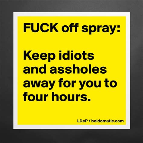 fuck off spray keep idiots and assholes away for museum quality poster 16x16in by