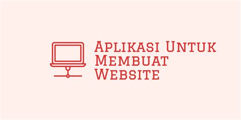 Aplikasi Untuk Membuat Website Cocok Bagi Yang Baru Belajar