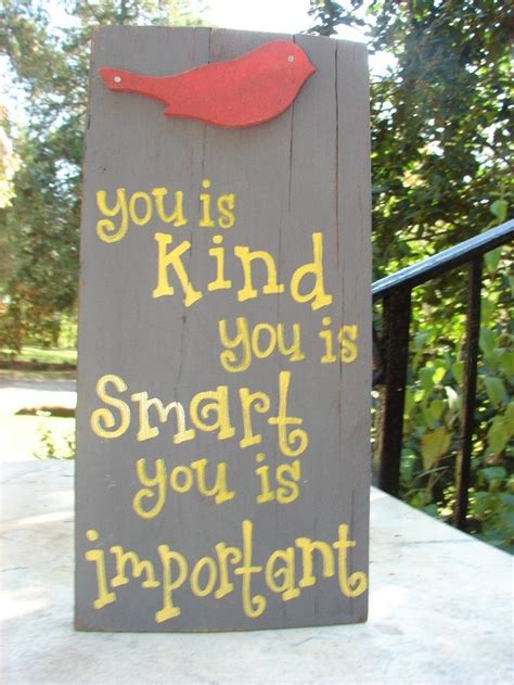 Take this sentence for example: You is kind you is smart you is important The Help famous line on wood. | Be kind to yourself ...