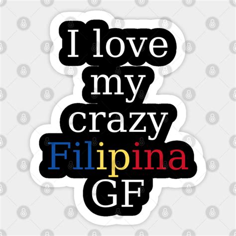 filipina girlfriend i love my crazy filipina gf filipina girlfriend sticker teepublic