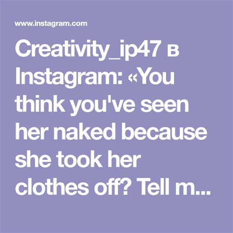 Creativity Ip Instagram You Think You Ve Seen Her Naked Because