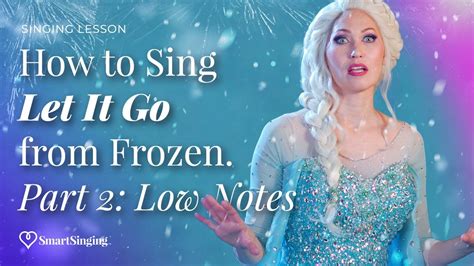 How To Sing Let It Go Frozen Part 2 Mastering The Low Notes Smart