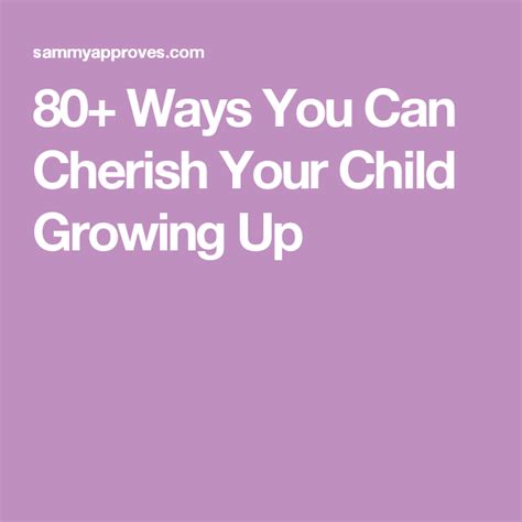 80 Ways You Can Cherish Your Child Growing Up Growing Up Children