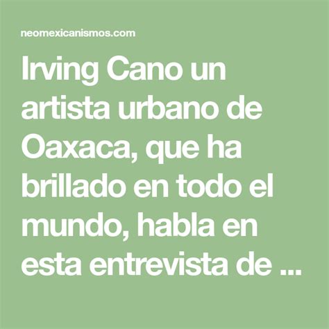 Irving Cano Un Artista Urbano De Oaxaca Que Ha Brillado En Todo El