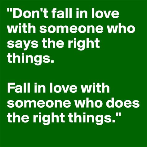 Dont Fall In Love With Someone Who Says The Right Things Fall In