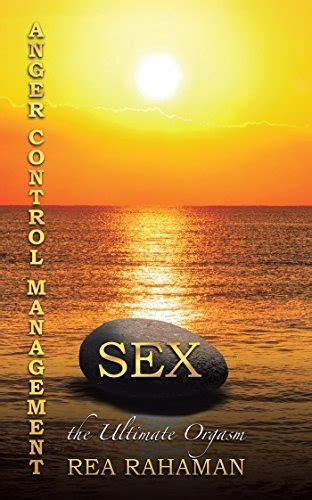 Anger Control Management Sex The Ultimate Orgasm By Rea Rahaman Goodreads