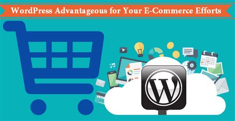 Wordpress Advantageous For Your E Commerce Efforts