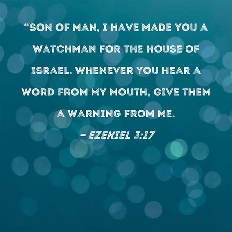 Ezekiel 3:17 "Son of man, I have made you a watchman for the house of