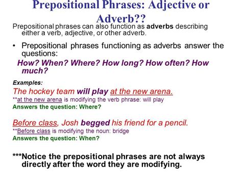 An adverb used in this way may provide information about the manner, place, time, frequency, certainty, or other circumstances of the activity denoted by the verb or verb phrase. Prepositional Phrase Used As An Adverb - Leftwings
