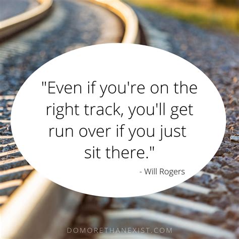 Even If Youre On The Right Track Youll Get Run Over If You Just Sit