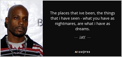 He is an american author that was born on december 18, 1970. DMX quote: The places that ive been, the things that i have...