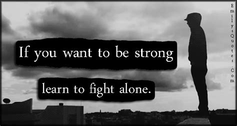 If You Want To Be Strong Learn To Fight Alone Popular