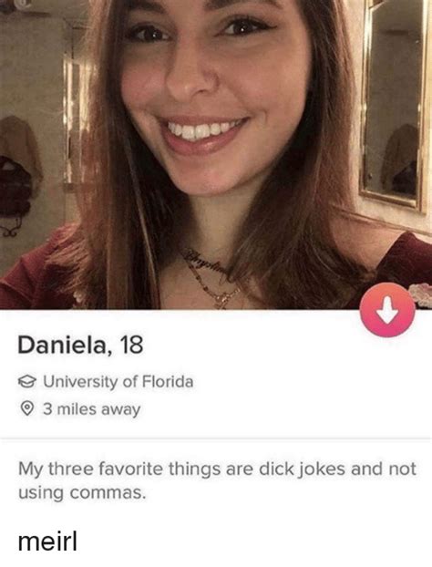Daniela 18 University Of Florida 3 Miles Away My Three Favorite Things Are Dick Jokes And Not