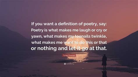 Dylan Thomas Quote “if You Want A Definition Of Poetry Say Poetry Is