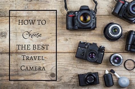 How To Select The Best Travel Camera Travel Addicts
