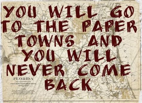 You Will Go To The Paper Towns And Never Come Back Papertowns
