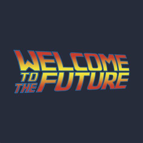 Welcome To The Future Back To The Future T Shirt Teepublic