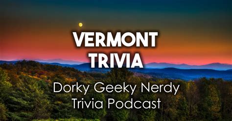 Vermont Trivia Dorky Geeky Nerdy Podcast