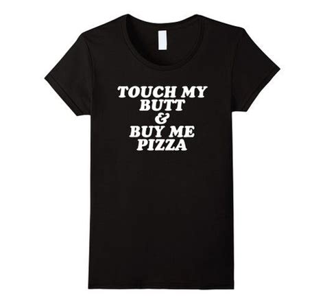 touch my butt and buy me pizza t shirt t shirts for women shirts women