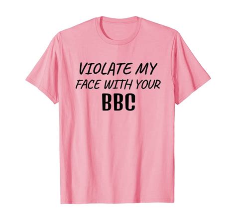 Violate My Face With Your Bbc Kinky Cum Slut Bbc Lover T Shirt Wish