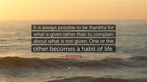 Elisabeth Elliot Quote “it Is Always Possible To Be Thankful For What