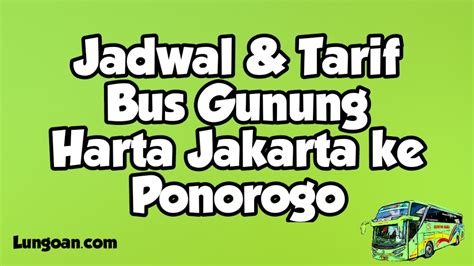 Aman dan cepat hanya di bukalapak. Jadwal dan Harga Tiket Bus Gunung Harta Jakarta Ponorogo - Lungoan