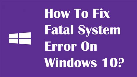 Solved Top Fixes For Fatal System Error On Windows
