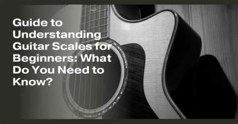 Guide To Understanding Guitar Scales For Beginners What Do You Need To