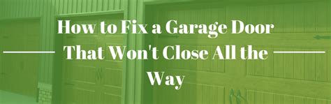 how to fix a garage door that won t close all the way exl