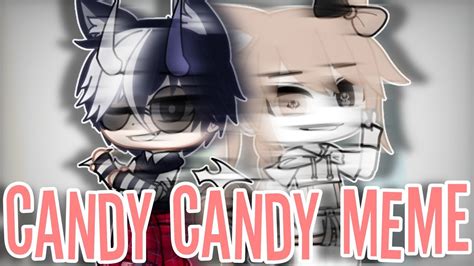 Candy Candy Meme Ft •itz Bin• Gacha Club By • Aiden Youtube
