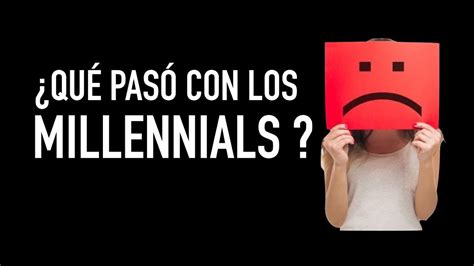 ¿que Pasó Con Los Millennials Youtube