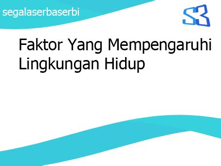 Faktor Yang Mempengaruhi Lingkungan Hidup SERBA SERBI