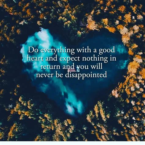 Do Everything With A Good Heart And Expect Nothing In Return And You
