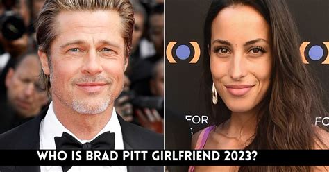 Who Is Brad Pitt Girlfriend 2023 Everything You Need To Know About