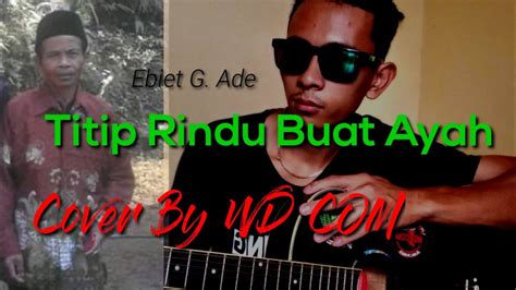 Ebiet G Ade Titip Rindu Buat Ayah Cover By Wd Com Youtube